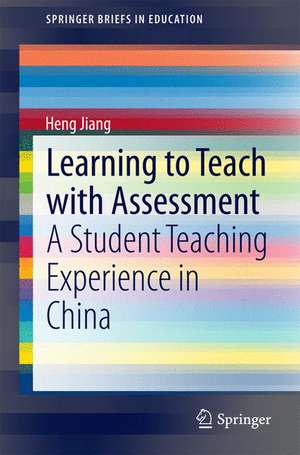 Learning to Teach with Assessment: A Student Teaching Experience in China de Heng Jiang