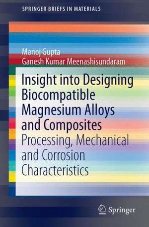 Insight into Designing Biocompatible Magnesium Alloys and Composites: Processing, Mechanical and Corrosion Characteristics de Manoj Gupta