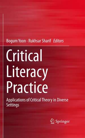 Critical Literacy Practice: Applications of Critical Theory in Diverse Settings de Bogum Yoon