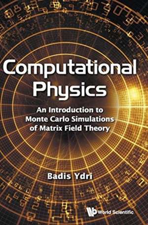 Computational Physics: An Introduction to Monte Carlo Simulations of Matrix Field Theory de Badis Ydri