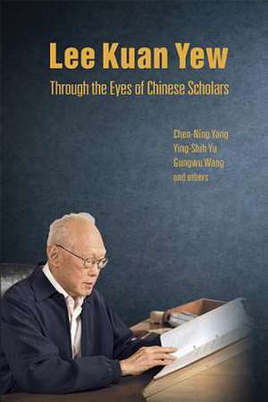 LEE KUAN YEW THROUGH THE EYES OF CHINESE SCHOLARS de Ying-Shih Yu & Gungwu Wa Chen-Ning Yang