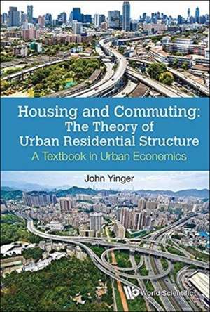 Housing and Commuting: The Theory of Urban Residential Structure - A Textbook in Urban Economics de John Yinger