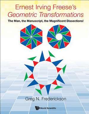 Ernest Irving Freese's Geometric Transformations: The Man, the Manuscript, the Magnificent Dissections! de Greg N Frederickson