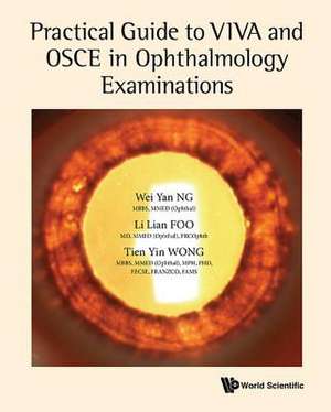 PRACTICAL GUIDE TO VIVA & OSCE IN OPHTHALMOLOGY EXAMINATIONS de Wei Yan Ng & Li Lian Foo Tien Yin Wong