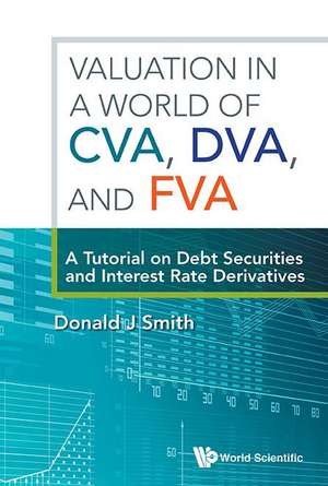 VALUATION IN A WORLD OF CVA, DVA, AND FVA de Donald J Smith