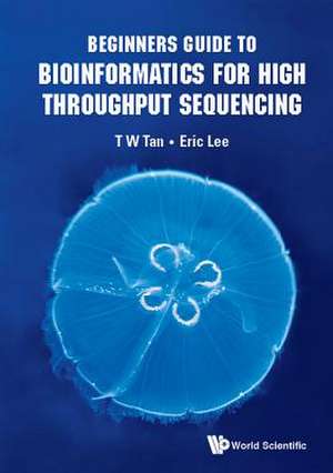 BEGINNERS GUIDE TO BIOINFORMATICS FOR HIGH THROUGHPUT SEQUEN de Eric Lee & T W Tan