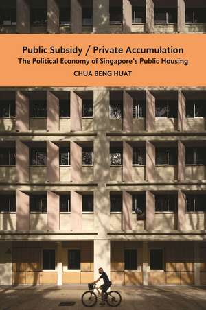 Public Subsidy, Private Accumulation: The Political Economy of Singapore's Public Housing de Beng Huat Chua