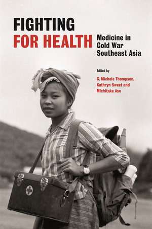 Fighting for Health: Medicine in Cold War Southeast Asia de C. Michele Thompson