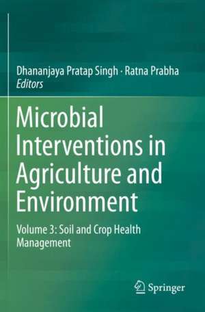 Microbial Interventions in Agriculture and Environment: Volume 3: Soil and Crop Health Management de Dhananjaya Pratap Singh