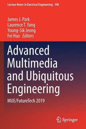 Advanced Multimedia and Ubiquitous Engineering: MUE/FutureTech 2019 de James J. Park