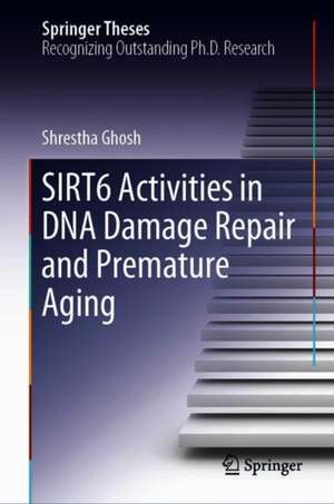 SIRT6 Activities in DNA Damage Repair and Premature Aging: Functions of SIRT6 de Shrestha Ghosh