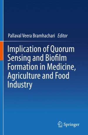 Implication of Quorum Sensing and Biofilm Formation in Medicine, Agriculture and Food Industry de Pallaval Veera Bramhachari