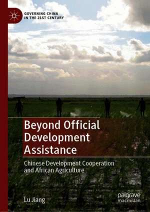 Beyond Official Development Assistance: Chinese Development Cooperation and African Agriculture de Lu Jiang