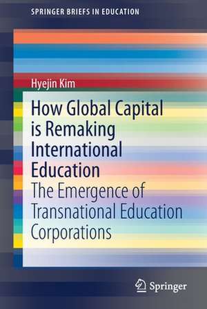 How Global Capital is Remaking International Education: The Emergence of Transnational Education Corporations de Hyejin Kim