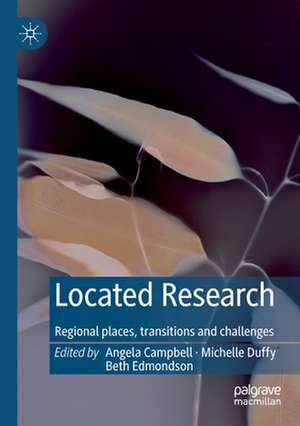 Located Research: Regional places, transitions and challenges de Angela Campbell