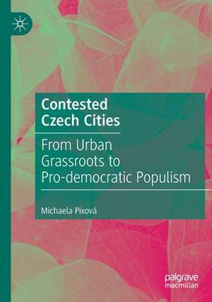 Contested Czech Cities: From Urban Grassroots to Pro-democratic Populism de Michaela Pixová