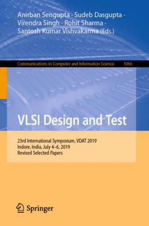 VLSI Design and Test: 23rd International Symposium, VDAT 2019, Indore, India, July 4–6, 2019, Revised Selected Papers de Anirban Sengupta