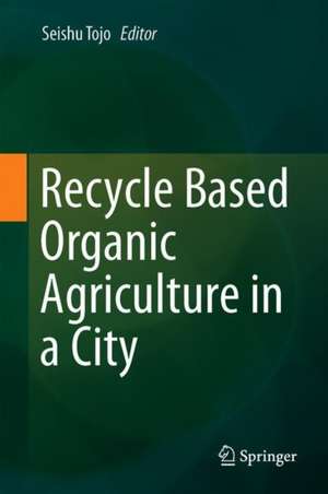 Recycle Based Organic Agriculture in a City de Seishu Tojo