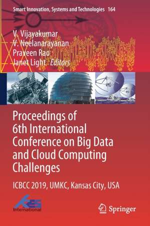 Proceedings of 6th International Conference on Big Data and Cloud Computing Challenges: ICBCC 2019, UMKC, Kansas City, USA de V. Vijayakumar