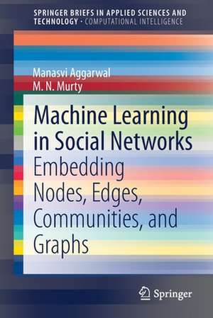 Machine Learning in Social Networks: Embedding Nodes, Edges, Communities, and Graphs de Manasvi Aggarwal