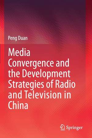 Media Convergence and the Development Strategies of Radio and Television in China de Peng Duan