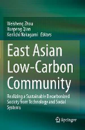 East Asian Low-Carbon Community: Realizing a Sustainable Decarbonized Society from Technology and Social Systems de Weisheng Zhou