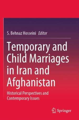 Temporary and Child Marriages in Iran and Afghanistan: Historical Perspectives and Contemporary Issues de S. Behnaz Hosseini