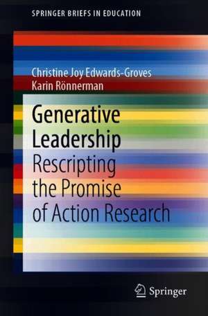 Generative Leadership: Rescripting the Promise of Action Research de Christine Joy Edwards-Groves