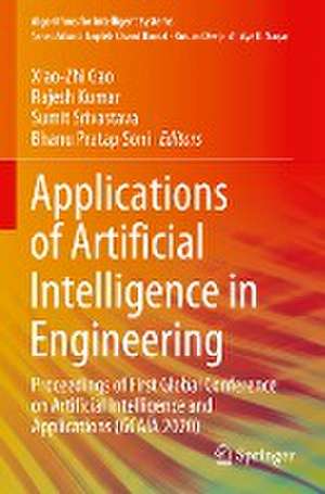 Applications of Artificial Intelligence in Engineering: Proceedings of First Global Conference on Artificial Intelligence and Applications (GCAIA 2020) de Xiao-Zhi Gao