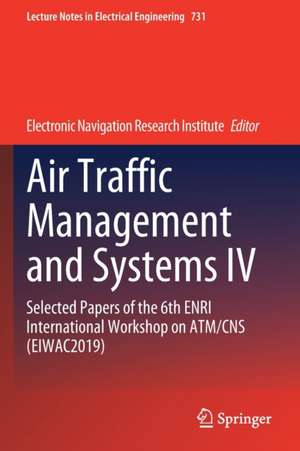 Air Traffic Management and Systems IV: Selected Papers of the 6th ENRI International Workshop on ATM/CNS (EIWAC2019) de Electronic Navigation Research Institute