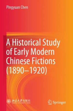 A Historical Study of Early Modern Chinese Fictions (1890—1920) de Pingyuan Chen