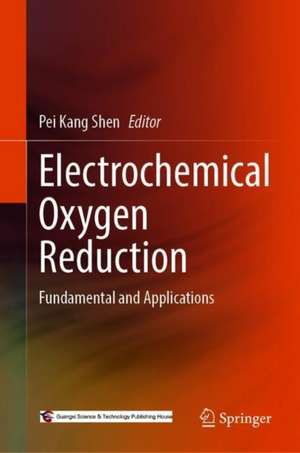 Electrochemical Oxygen Reduction: Fundamental and Applications de Pei Kang Shen