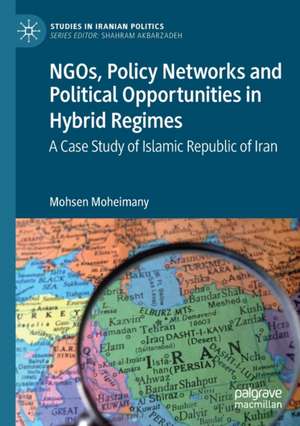 NGOs, Policy Networks and Political Opportunities in Hybrid Regimes: A Case Study of Islamic Republic of Iran de Mohsen Moheimany