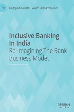 Inclusive Banking In India: Re-imagining The Bank Business Model de Lalitagauri Kulkarni