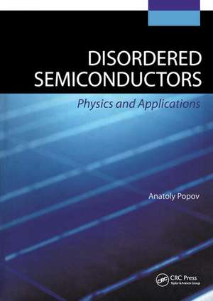 Disordered Semiconductors: Physics and Applications de Anatoly Popov