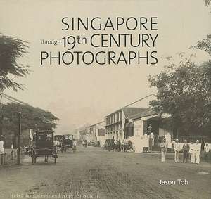 Singapore Through 19th Century Photographs de Jason Toh