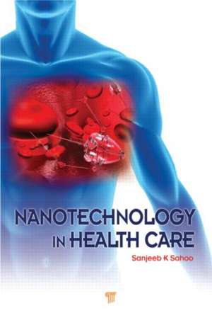 Nanotechnology in Health Care de Sanjeeb K. Sahoo