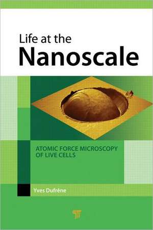 Life at the Nanoscale: Atomic Force Microscopy of Live Cells de Yves Dufrene