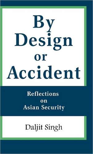 By Design or Accident: Reflections on Asian Security de Daljit Singh