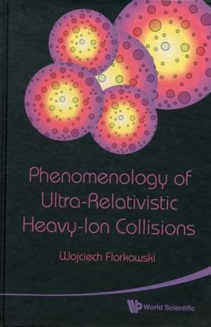 Phenomenology of Ultra-Relativistic Heavy-Ion Collisions de Wojciech Florkowski