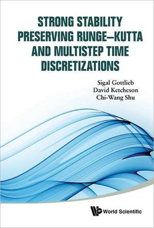 Strong Stability Preserving Runge-Kutta and Multistep Time Discretizations de Sigal Gottlieb