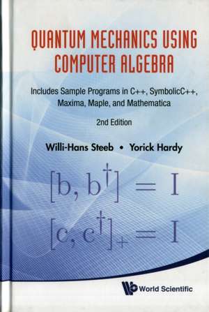 Quantum Mechanics Using Computer Algebra: Includes Sample Programs in C++, SymbolicC++, Maxima, Maple, and Mathematica de Willi-Hans Steeb