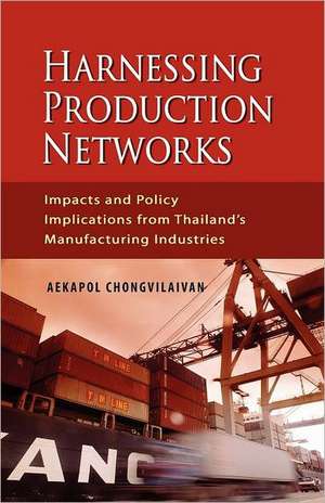 Harnessing Production Networks: Impacts and Policy Implications from Thailand's Manufacturing Industries de Aekapol Chongvilaivan