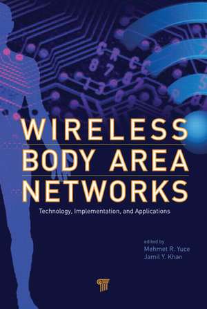 Wireless Body Area Networks: Technology, Implementation, and Applications de Mehmet R. Yuce