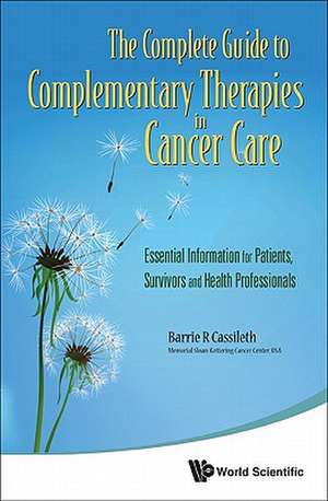 The Complete Guide to Complementary Therapies in Cancer Care de Barrie R. Cassileth