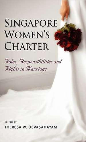 Singapore Women's Charter: Roles, Responsibilities and Rights in Marriage de Theresa W. Devasahayam