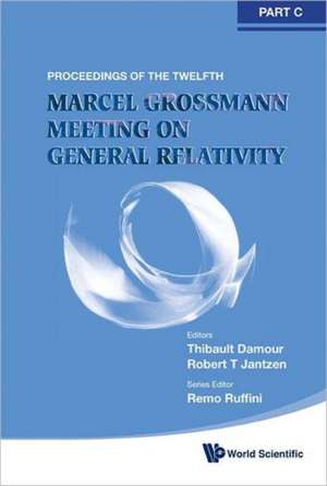 Twelfth Marcel Grossmann Meeting, The: On Recent Developments in Theoretical and Experimental General Relativity, Astrophysics and Relativistic Field de Thibault Damour