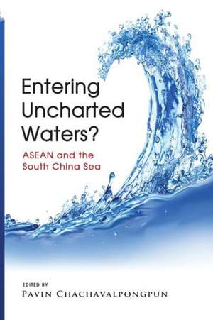 Entering Uncharted Waters? ASEAN and the South China Sea de Pavin Chachavalpongpun