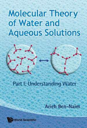 Molecular Theory of Water and Aqueous Solutions - Part I & II de Arieh Ben-Naim