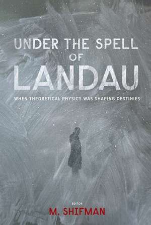 Under the Spell of Landau: When Theoretical Physics Was Shaping Destinies de MIKHAIL SHIFMAN